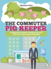 Image for The commuter pig keeper  : a comprehensive guide to keeping pigs when time is your most precious commodity