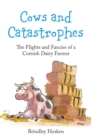 Image for Cows and Catastrophes : The Flights and Fancies of a Cornish Dairy Farmer