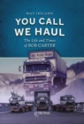 Image for You Call, We Haul : The Life and Times of Bob Carter