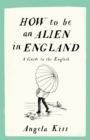 Image for How To Be An Alien In England: A Guide to the English