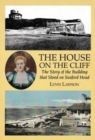 Image for The House on the Cliff : The Story of the Building That Stood on Seaford Head
