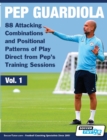 Image for Pep Guardiola - 88 Attacking Combinations and Positional Patterns of Play Direct from Pep&#39;s Training Sessions