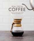 Image for Real fresh coffee  : how to source, roast, grind and brew your own perfect cup