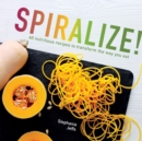 Image for Spiralize!  : 40 nutritious recipes to transform the way you eat