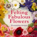 Image for Felting fabulous flowers