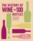Image for The history of wine in 100 bottles: from Bacchus to Bordeaux and beyond