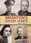 Image for Brighton&#39;s secret agents  : the Brighton &amp; Hove contribution to Britain&#39;s WW2 Special Operation&#39;s Executive (SOE)