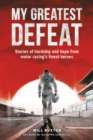 Image for My greatest defeat  : stories of hardship and hope from motor racing&#39;s finest heroes