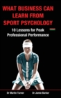 Image for What Business Can Learn from Sport Psychology : Ten Lessons for Peak Professional Performance