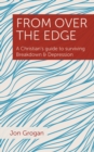Image for From over the edge: a Christian&#39;s guide to surviving breakdown &amp; depression