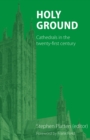 Image for Holy ground: cathedrals in the twenty-first century