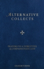 Image for Alternative collects: prayers to a disruptive and compassionate God