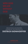 Image for With God we live without God  : reflections and prayers inspired by the writings of Dietrich Bonhoeffer