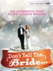 Image for Don&#39;t tell the bride..  : the alternative guide to the ultimate wedding