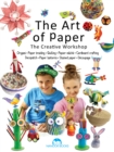 Image for The art of paper  : origami, paper braiding, quilling, cardboard crafting, decopatch, paper lanterns, stained paper, papier-mãachâe, dâecoupage