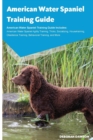Image for American Water Spaniel Training Guide American Water Spaniel Training Guide Includes : American Water Spaniel Agility Training, Tricks, Socializing, Housetraining, Obedience Training, Behavioral Train