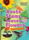 Image for Roots, stems, leaves and flowers  : all about plant parts