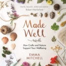 Image for Made Well : How Nature and Crafts Support Your Wellbeing
