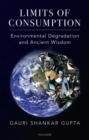 Image for Limits of consumption: environmental degradation and ancient wisdom