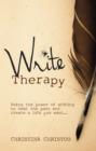 Image for Write therapy: using the power of writing to heal the past and create a life you want ...