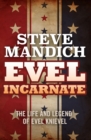 Image for Evel incarnate: the life and the legend of Evel Knievel