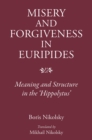 Image for Misery and Forgiveness in Euripides: Meaning and Structure in the Hippolytus