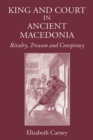 Image for King and Court in Ancient Macedonia: Rivalry, Treason and Conspiracy