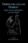 Image for Through a Glass Darkly: Magic, Dreams and Prophecy in Ancient Egypt