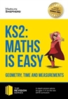 Image for KS2: Maths is Easy - Geometry, Time and Measurements. In-Depth Revision Advice for Ages 7-11 on the New Sats Curriculum. Achieve 100%