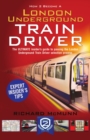 Image for How to Become a London Underground Train Driver: the insider&#39;s guide to becoming a London Underground Tube Driver.