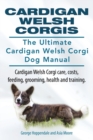 Image for Cardigan Welsh Corgis. The Ultimate Cardigan Welsh Corgi Dog Manual. Cardigan Welsh Corgi care, costs, feeding, grooming, health and training.