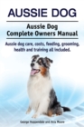 Image for Aussie Dog. Aussie Dog Complete Owners Manual. Aussie dog care, costs, feeding, grooming, health and training all included
