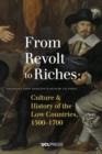 Image for From revolt to riches  : culture and history of the low countries, 1500-1700