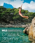 Image for Wild Swimming Croatia and Slovenia : 120 rivers, waterfalls, lakes, beaches and islands
