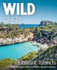 Image for Wild Guide Balearic Islands : Secret coves, mountains, caves and adventure in Mallorca, Menorca, Ibiza &amp; Formentera