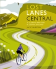 Image for Lost Lanes Central England : 36 Glorious bike rides in the Midlands, Peak District, Cotswolds, Lincolnshire and Shropshire Hills