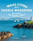 Image for Paddle Boarding Wales Cymru : 100 places to SUP, canoe, and kayak including Snowdonia, Pembrokeshire, Gower and the Wye