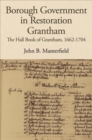 Image for Borough government in Restoration Grantham  : the Hall Book of Grantham, 1662-1704