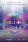 Image for The Rose Chamber : How I Found My Way into Spiritual Worlds Through Meditation