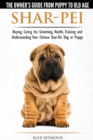 Image for Shar-Pei - The Owner&#39;s Guide from Puppy to Old Age - Choosing, Caring For, Grooming, Health, Training and Understanding Your Chinese Shar-Pei Dog