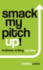 Image for Smack My Pitch Up!: Business Writing Success