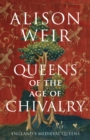 Image for Queens of the age of chivalry  : England&#39;s fourteenth-century consorts 1299-1409