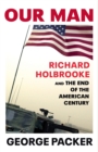 Image for Our man  : Richard Holbrooke and the end of the American century