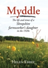 Image for Myddle  : the life &amp; times of a farmworker&#39;s daughter in the 1920s