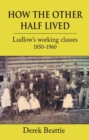 Image for How the other half lived  : Ludlow&#39;s working classes