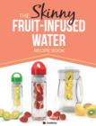 Image for The Skinny Fruit-Infused Water Recipe Book