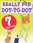 Image for Really Fun Dot To Dot For 7 Year Olds : Fun, educational dot-to-dot puzzles for seven year old children