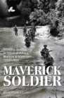 Image for Maverick soldier  : infantry soldiering in Central Africa, Malaya and Vietnam, 1951-1985, and beyond