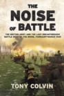 Image for The noise of battle  : the British Army and the last breakthrough battle west of the Rhine, February-March 1945
