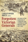 Image for Forgotten Victorian generals  : studies in the exercise of command and control in the British Army 1837-1901